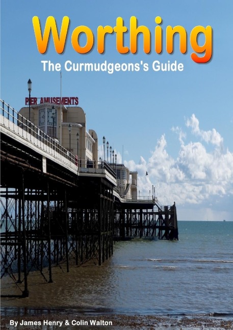 Worthing. A Curmudgeons Guide