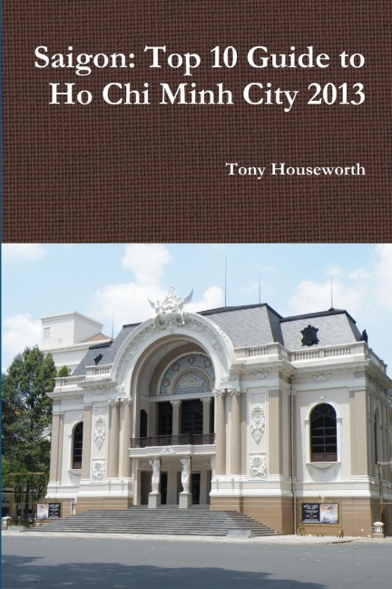 Saigon: Top 10 Guide to Ho Chi Minh City 2013