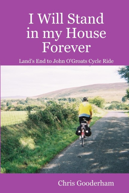 I Will Stand in my House Forever - Lands End to John OGroats Cycle Ride