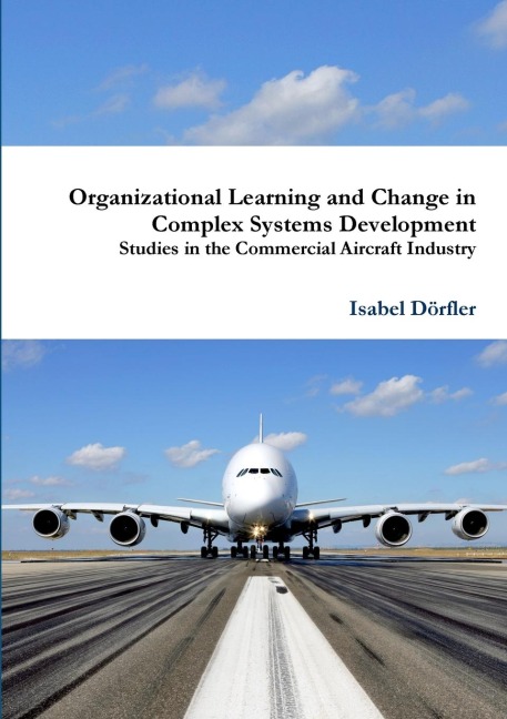 Organizational Learning and Change in Complex Systems Development: Studies in the Commercial Aircraft Industry