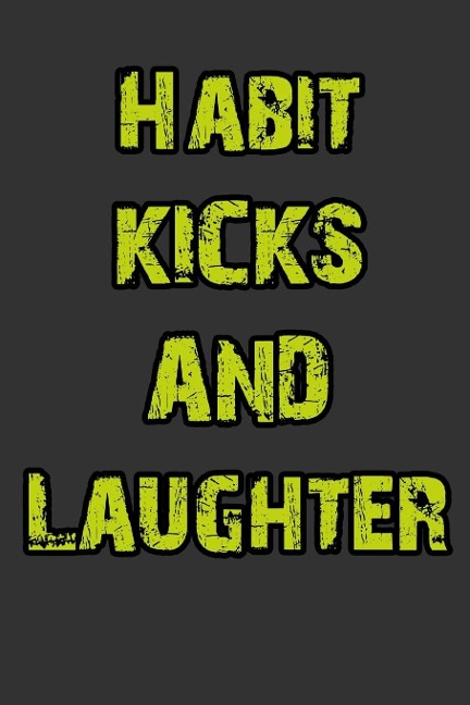 Habit, Kicks and Laughter