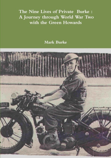The Nine Lives of Private Burke: A Journey through World War Two with the Green Howards