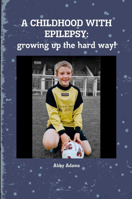 A CHILDHOOD WITH EPILEPSY: growing up the hard way!