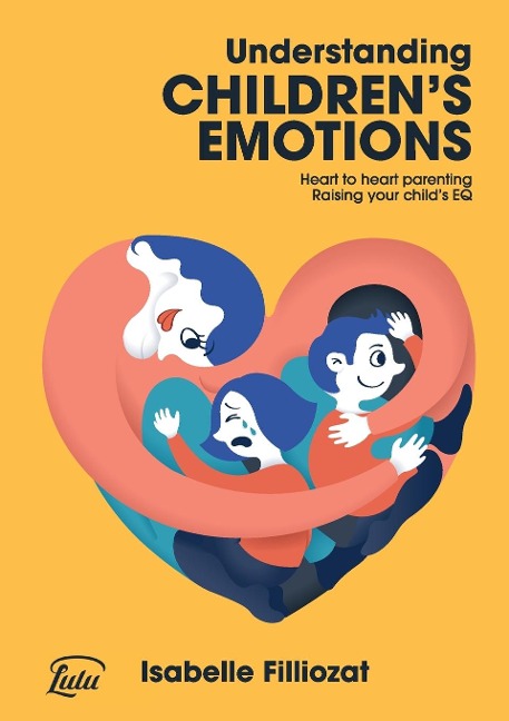 Understanding Childrens Emotions: Heart to heart parenting - Raising your childs EQ