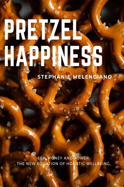 Pretzel Happiness Sex, Money and Power. The New Equation of Holistic Wellbeing.