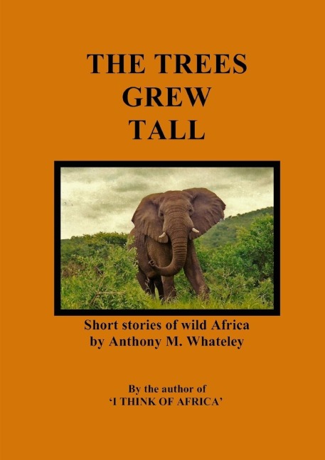 The Trees Grew Tall: Short Stories of Wild Africa