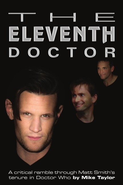 The Eleventh Doctor: a critical ramble through Matt Smiths tenure in Doctor Who