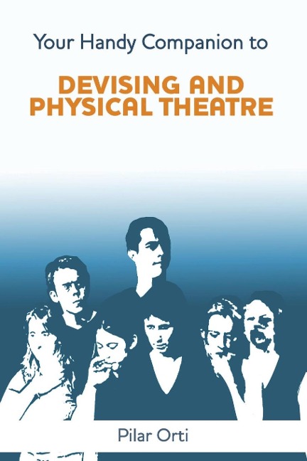 Your Handy Companion to Devising and Physical Theatre. 2nd Edition.