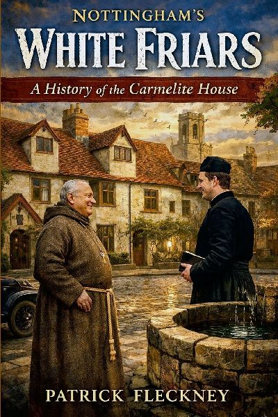 Nottingham's White Friars: A History of the Carmelite House: A History of the Carmelite House