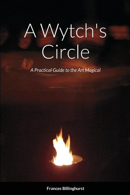 A Wytchs Circle: A Practical Guide to the Art Magical