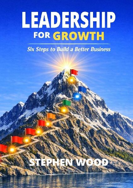 Leadership for Growth: Six Leadership Steps to Build a Better Business