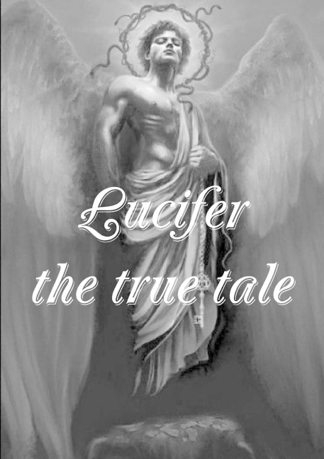 Lucifer! the True Tale of the Devils Work on Earth