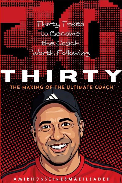 THIRTY - The Making of the Ultimate Coach: Thirty Traits to Become the coach Worth Following