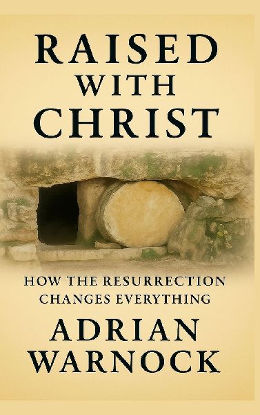 Raised With Christ: How the Resurrection Changes Everything
