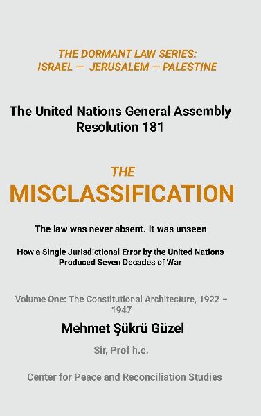 THE MISCLASSIFICATION       How a Single Jurisdictional Error by the United Nations Produced Seven Decades of War: Volume One: The Constitutional Architecture, 1922-1947