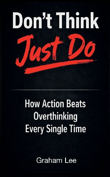 Dont Think, Just Do: How Action Beats Overthinking Every Single Time