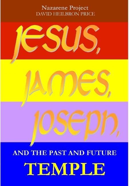 JESUS, JAMES, JOSEPH and the Past and Future Temple