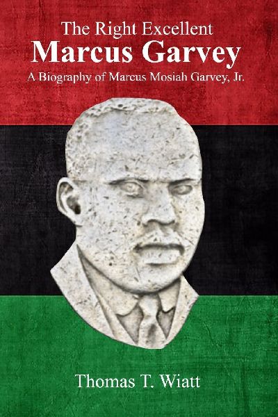 The Right Excellent  Marcus Garvey: A biography of Marcus Mosiah Garvey, Jr.