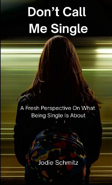 Don't Call Me Single: A Fresh Perspective On What Being Single Is About