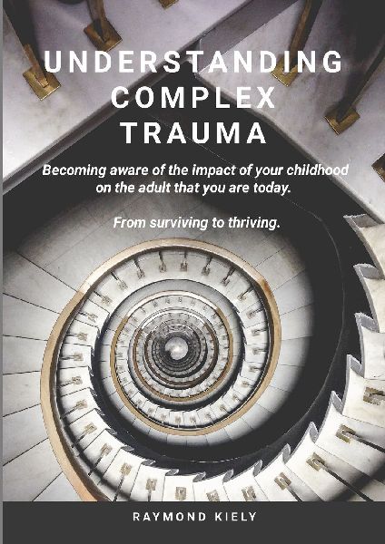 Understanding Complex Trauma: Becoming aware of the impact of your childhood on the adult that you are today. From surviving to thriving.