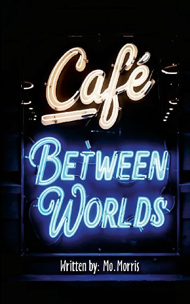 The Cafe Between Worlds: A Chronicle of ledgers kept by Mo Lamplighter
