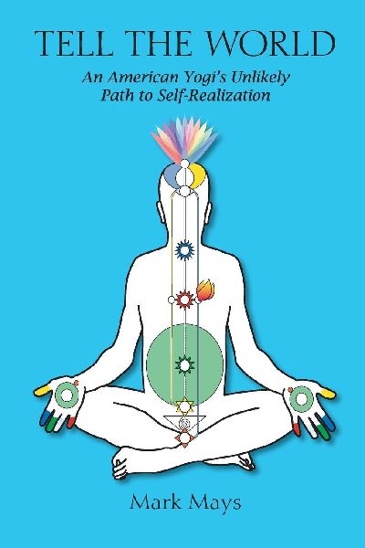 Tell the World: An American Yogis Unlikely Path To Self-Realization