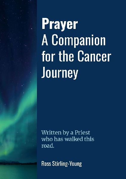 Prayer: A Companion for The Cancer Journey: Written by a Priest who has walked this road