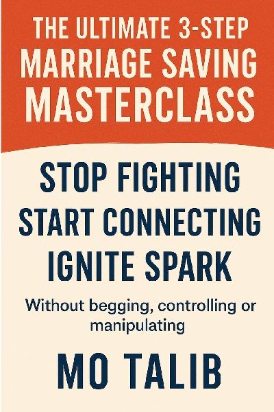 The Ultimate 3-Step Marriage Saving Masterclass: Stop fighting, Start connecting & Ignite spark - without controlling or begging, in just 5 short weeks