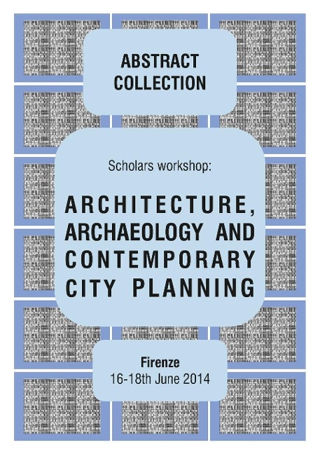 ARCHITECTURE, ARCHAEOLOGY AND CONTEMPORARY CITY PLANNING - Abstract collection of the workshop