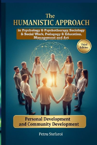 The HUMANISTIC APPROACH in Psychology & Psychotherapy, Sociology & Social Work, Pedagogy & Education, Management and Art: Personal Development and Community Development. Third Edition