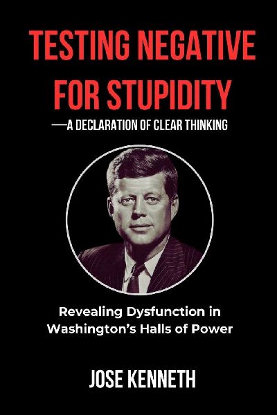 Testing Negative for Stupidity-A Declaration of Clear Thinking: Revealing Dysfunction in Washington's Halls of Power