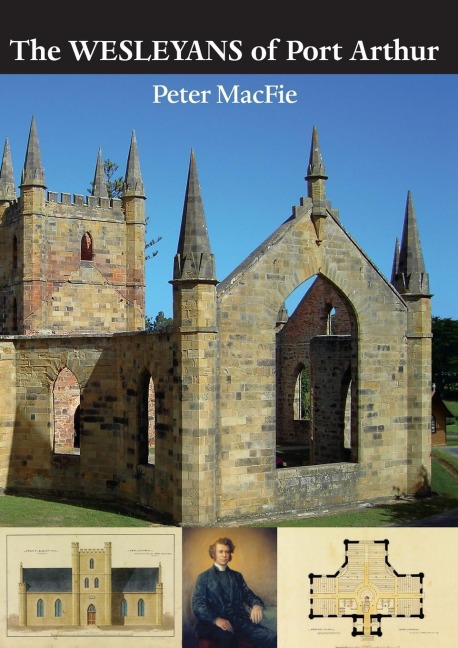 The Wesleyans of Port Arthur: The Legacy of the Wesleyan Missionaries at Port Arthur Penal Settlement and Point Puer Juvenile Prison, Tasman Peninsula, Van Diemens Land, 1833-1843