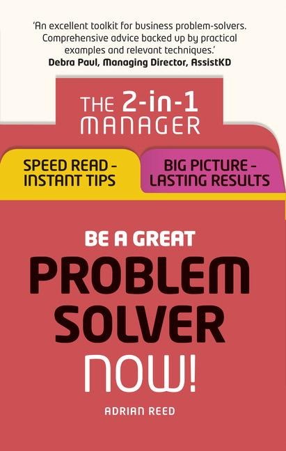 Be a Great Problem Solver - Now!: The 2-in-1 Manager: Speed Read - Instant Tips; Big Picture - Lasting Results