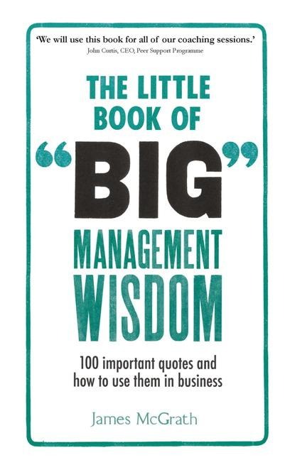 Little Book of Big Management Wisdom, The: 90 important quotes and how to use them in business