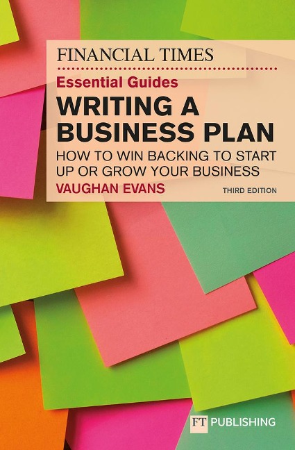 The Financial Times Essential Guide to Writing a Business Plan: How to win backing to start up or grow your business: How to win backing to start up or grow your business