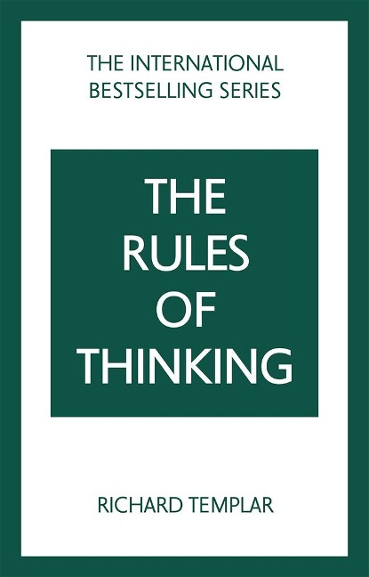 The Rules of Thinking: A Personal Code to Think Yourself Smarter, Wiser and Happier: A Personal Code to Think Yourself Smarter, Wiser and Happier