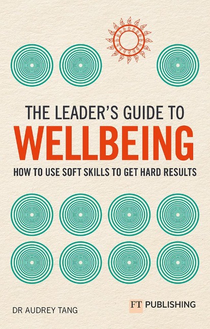 The Leaders Guide to Wellbeing: How to use soft skills to get hard results
