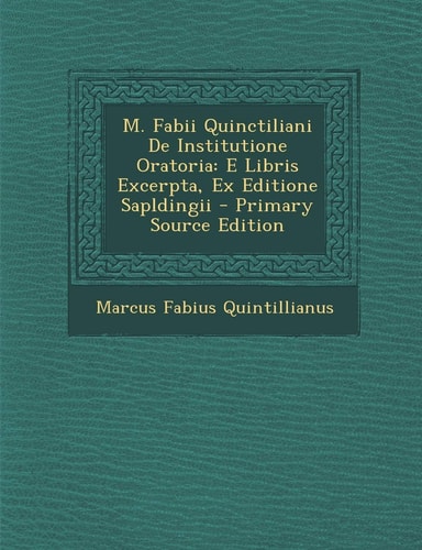 M. Fabii Quinctiliani de Institutione Oratoria E Libris Excerpta, Ex Editione Sapldingii - Primary Source Edition