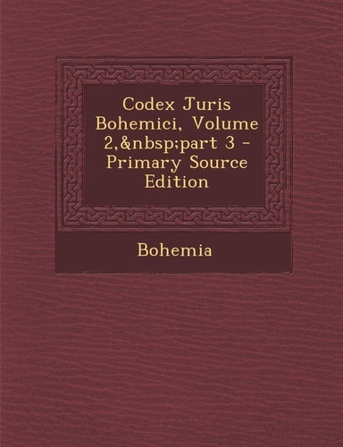 Codex Juris Bohemici, Volume 2, Part 3 - Primary Source Edition