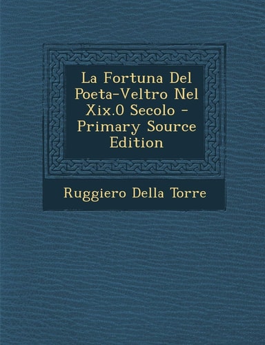 La Fortuna Del Poeta-Veltro Nel Xix. 0 Secolo - Primary Source Edition