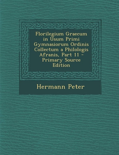 Florilegium Graecum in Usum Primi Gymnasiorum Ordinis Collectum a Philologis Afranis, Part 11 - Primary Source Edition