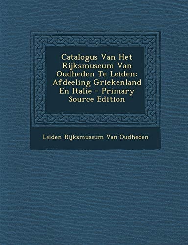 Catalogus Van Het Rijksmuseum Van Oudheden Te Leiden Afdeeling Griekenland en Italie - Primary Source Edition