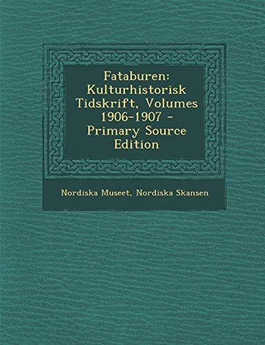 Fataburen Kulturhistorisk Tidskrift, Volumes 1906-1907 - Primary Source Edition