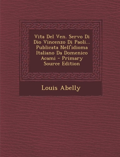 Vita Del Ven. Servo Di Dio Vincenzo Di Paoli... Publicata Nell'idioma Italiano Da Domenico Acami - Primary Source Edition