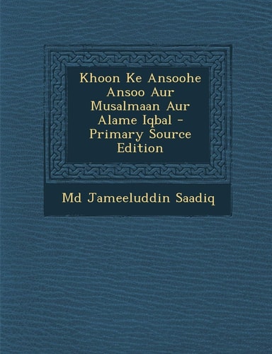 Khoon Ke Ansoohe Ansoo Aur Musalmaan Aur Alame Iqbal - Primary Source Edition