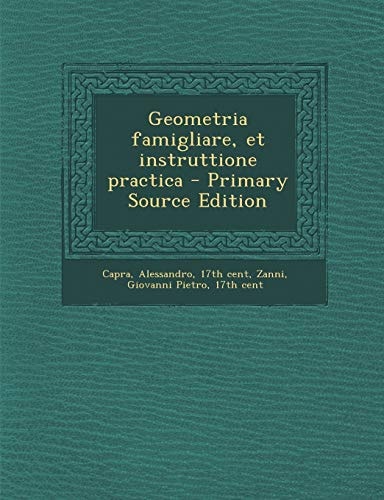 Geometria Famigliare, Et Instruttione Practica - Primary Source Edition