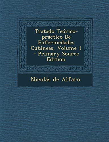 Tratado Teórico-Práctico de Enfermedades Cutáneas, Volume 1 - Primary Source Edition
