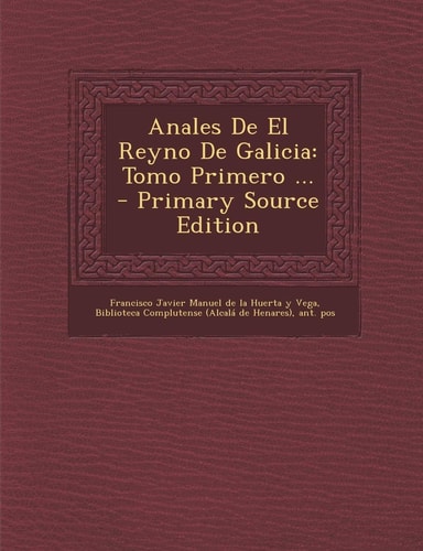 Anales de El Reyno de Galicia Tomo Primero ... - Primary Source Edition