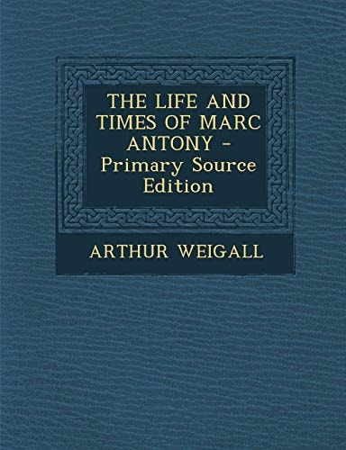 The Life and Times of Marc Antony - Primary Source Edition
