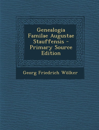 Genealogia Familae Augustae Stauffensis - Primary Source Edition